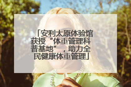 安利太原体验馆获授“体重管理科普基地”，助力全民健康体重管理