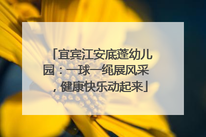 宜宾江安底蓬幼儿园：一球一绳展风采，健康快乐动起来