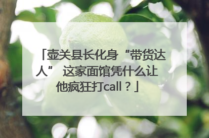 壶关县长化身“带货达人” 这家面馆凭什么让他疯狂打call？