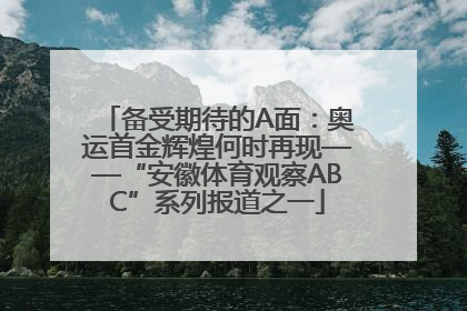 备受期待的A面：奥运首金辉煌何时再现——“安徽体育观察ABC”系列报道之一