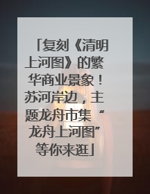 复刻《清明上河图》的繁华商业景象！苏河岸边，主题龙舟市集“龙舟上河图”等你来逛