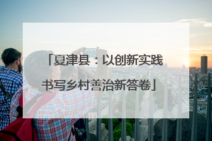 夏津县：以创新实践书写乡村善治新答卷