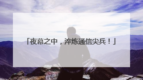 夜幕之中，淬炼通信尖兵！