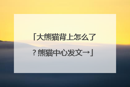 大熊猫背上怎么了？熊猫中心发文→