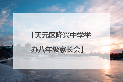 天元区隆兴中学举办八年级家长会