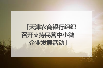 天津农商银行组织召开支持民营中小微企业发展活动