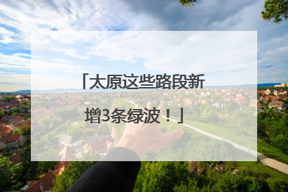 太原这些路段新增3条绿波！