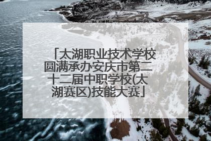 太湖职业技术学校圆满承办安庆市第二十二届中职学校(太湖赛区)技能大赛