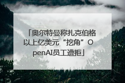 奥尔特曼称扎克伯格以上亿美元“挖角”OpenAI员工遭拒
