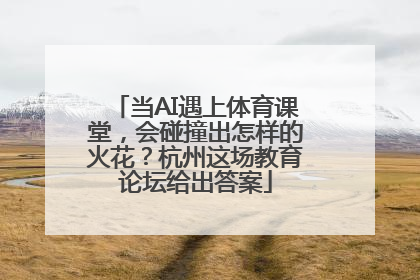 当AI遇上体育课堂，会碰撞出怎样的火花？杭州这场教育论坛给出答案