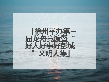 徐州举办第三届龙舟竞渡暨“好人好事好彭城”文明大集