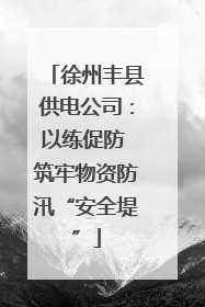 徐州丰县供电公司：以练促防 筑牢物资防汛“安全堤”