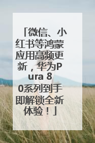 微信、小红书等鸿蒙应用高频更新，华为Pura 80系列到手即解锁全新体验！
