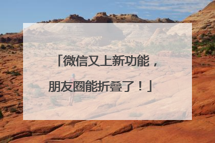 微信又上新功能，朋友圈能折叠了！
