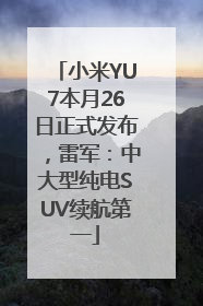 小米YU7本月26日正式发布，雷军：中大型纯电SUV续航第一