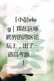 小彭vlog｜我在这场跨界的湾区论坛上，出了一道高考题……