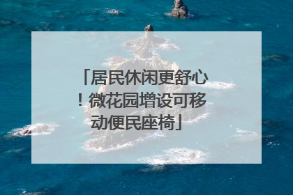 居民休闲更舒心！微花园增设可移动便民座椅