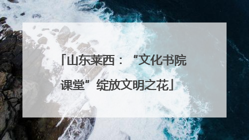 山东莱西：“文化书院课堂”绽放文明之花
