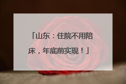 山东：住院不用陪床，年底前实现！
