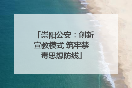 崇阳公安：创新宣教模式 筑牢禁毒思想防线