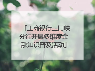 工商银行三门峡分行开展多维度金融知识普及活动