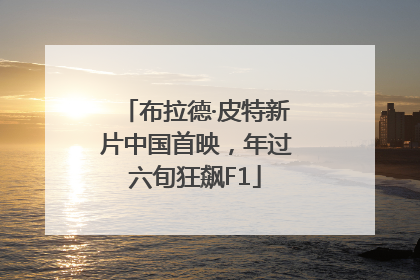 布拉德·皮特新片中国首映，年过六旬狂飙F1
