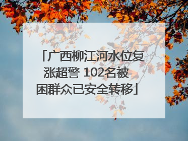广西柳江河水位复涨超警 102名被困群众已安全转移