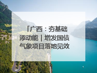 广西：夯基础 添动能｜增发国债气象项目落地见效系列报道