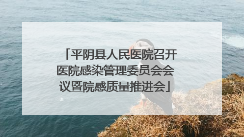 平阴县人民医院召开医院感染管理委员会会议暨院感质量推进会