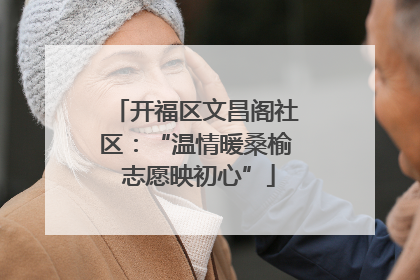 开福区文昌阁社区：“温情暖桑榆 志愿映初心”
