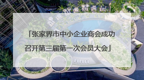 张家界市中小企业商会成功召开第三届第一次会员大会