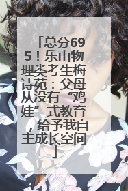 总分695！乐山物理类考生梅诗苑：父母从没有“鸡娃”式教育，给予我自主成长空间