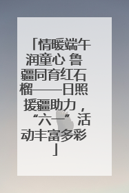 情暖端午润童心 鲁疆同育红石榴——日照援疆助力，“六一”活动丰富多彩