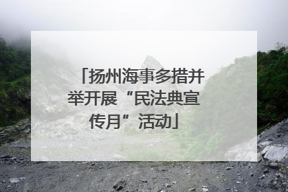 扬州海事多措并举开展“民法典宣传月”活动