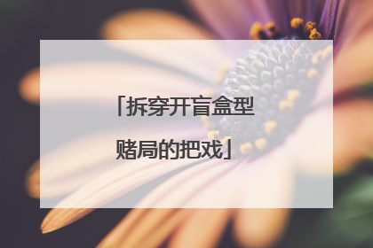 拆穿开盲盒型赌局的把戏