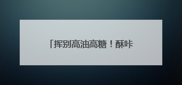 挥别高油高糖！酥咔李庆南特膳为中国式肥胖定制专属方案