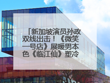 新加坡演员孙政双线出击！《微笑一号店》展暖男本色《临江仙》塑冷酷龙渊