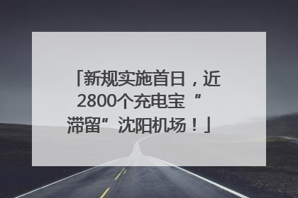 新规实施首日，近2800个充电宝“滞留”沈阳机场！