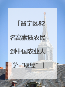 晋宁区82名高素质农民到中国农业大学“取经”