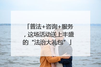 普法+咨询+服务，这场活动送上丰盛的“法治大礼包”