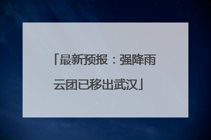 最新预报：强降雨云团已移出武汉