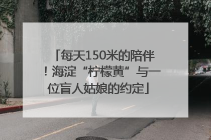 每天150米的陪伴！海淀“柠檬黄”与一位盲人姑娘的约定