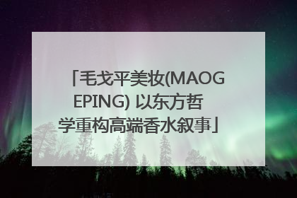 毛戈平美妆(MAOGEPING) 以东方哲学重构高端香水叙事