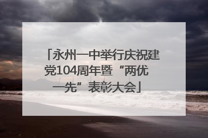 永州一中举行庆祝建党104周年暨“两优一先”表彰大会