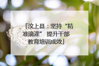 汶上县：坚持“精准滴灌” 提升干部教育培训成效