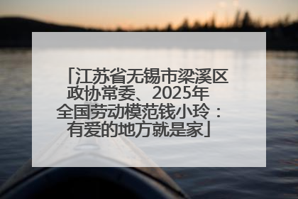 江苏省无锡市梁溪区政协常委、2025年全国劳动模范钱小玲：有爱的地方就是家