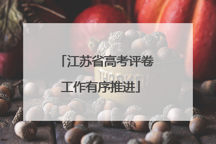 江苏省高考评卷工作有序推进