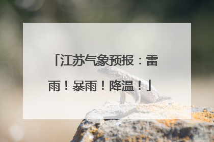 江苏气象预报：雷雨！暴雨！降温！