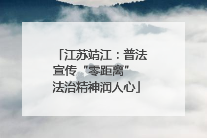 江苏靖江：普法宣传“零距离” 法治精神润人心