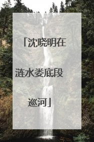 沈晓明在涟水娄底段巡河
